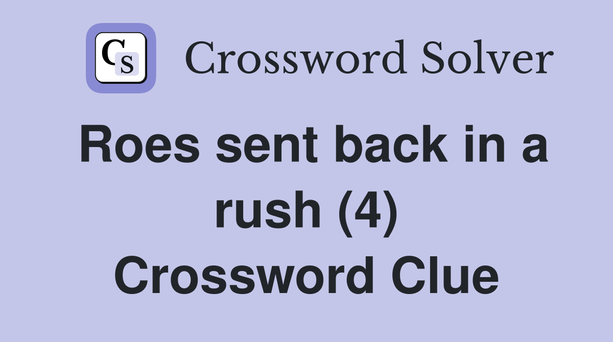 Roes sent back in a rush (4) Crossword Clue Answers Crossword Solver
